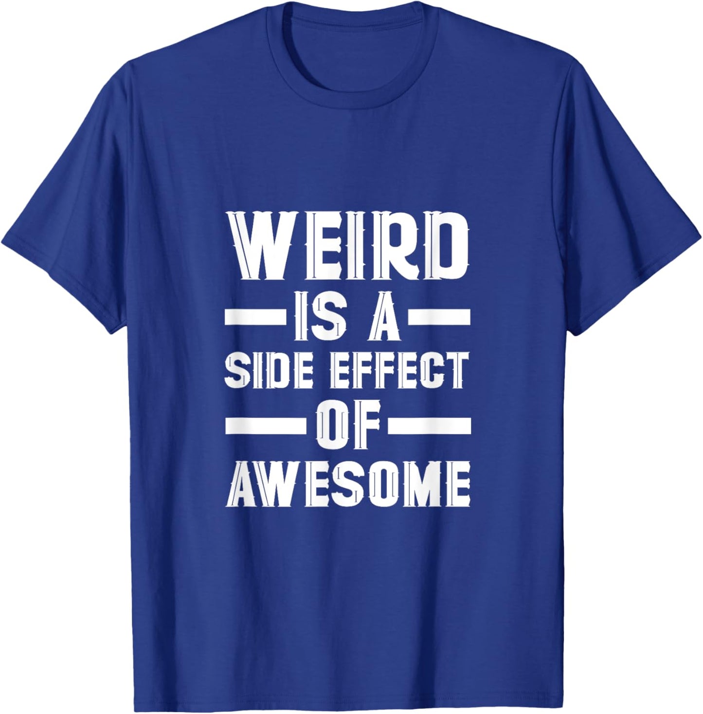 Weird Is A Side Effect Of Awesome T-Shirt - T-Shirt | Royal