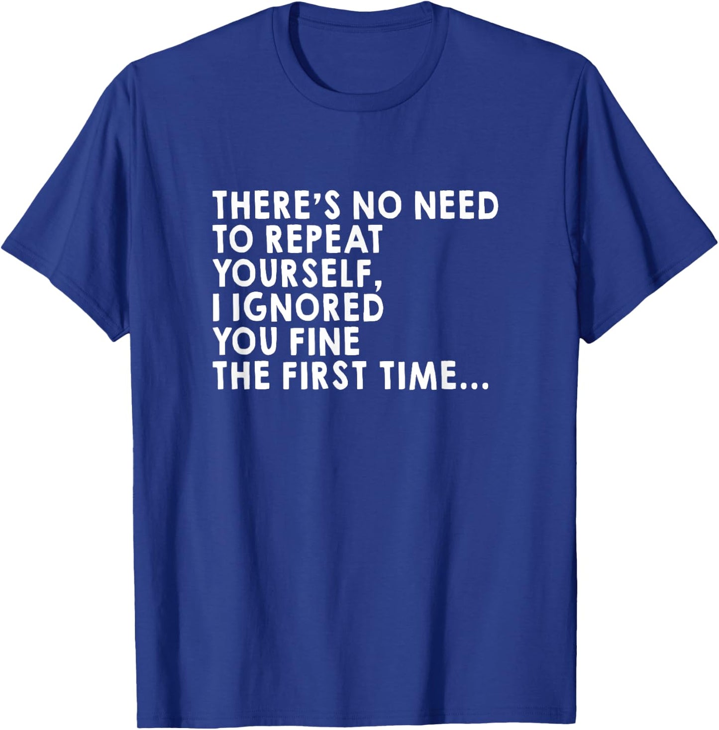 There's No Need To Repeat Yourself Sarcastic Adult Humor T-Shirt - T-Shirt | Royal