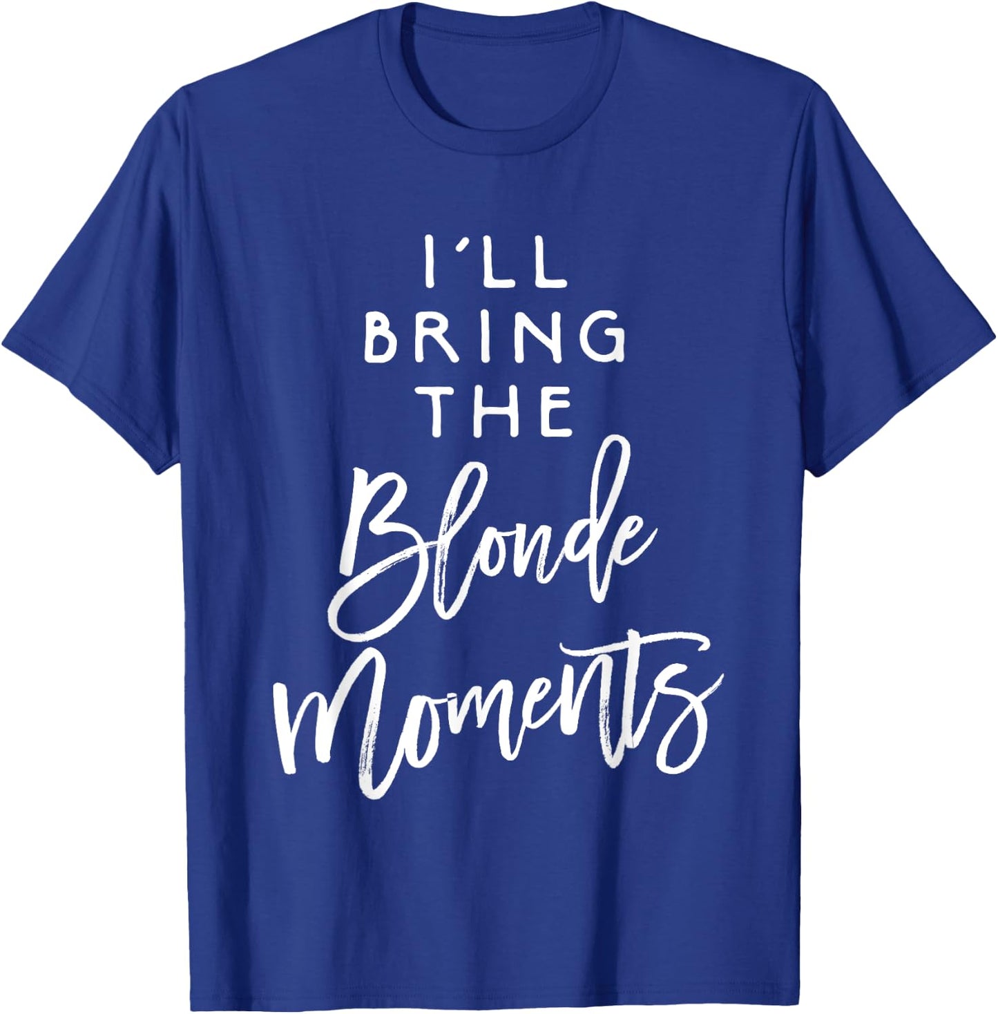 I'll Bring The Blonde Moments Shirt Funny Party Group T-Shirt - T-Shirt | Royal