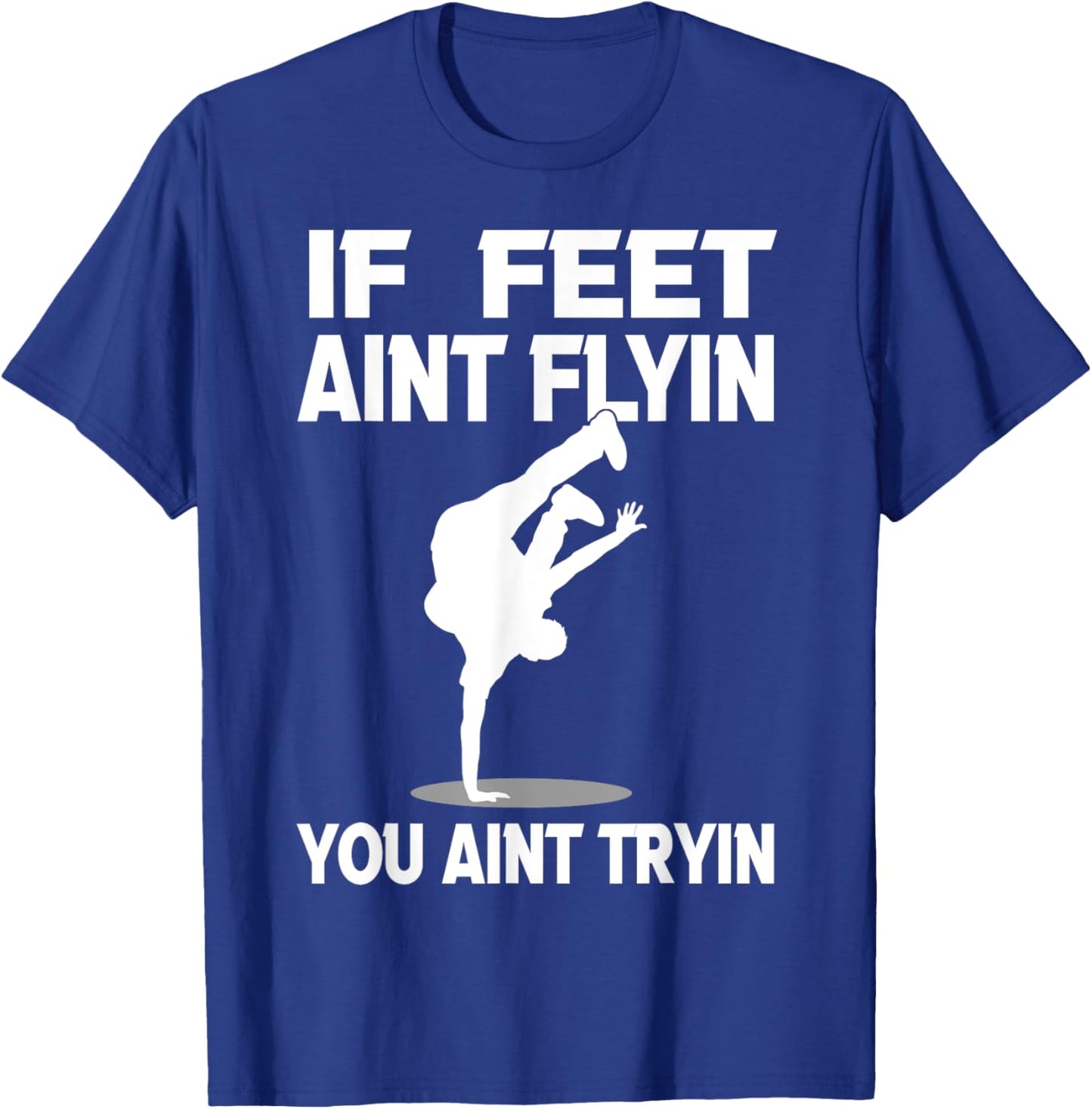 If Feet Ain't Flyin Breakdancing Bboy Spin Breakdancer Gift T-Shirt - T-Shirt | Royal