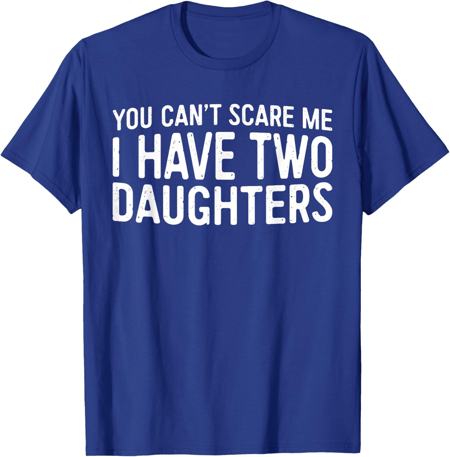 You Can't Scare Me I Have Two Daughters Shirt Fathers Day T-Shirt - T-Shirt | Royal