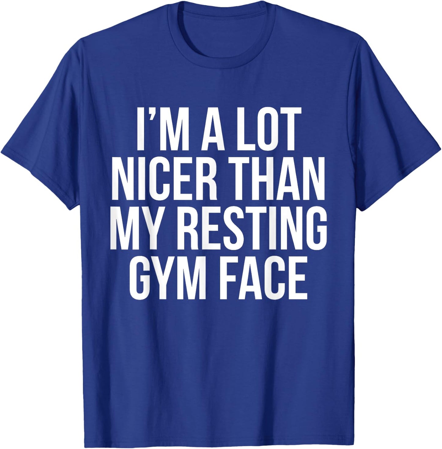 I Am A Lot Nicer Than My Resting Gym Face T Shirt T-Shirt - T-Shirt | Royal