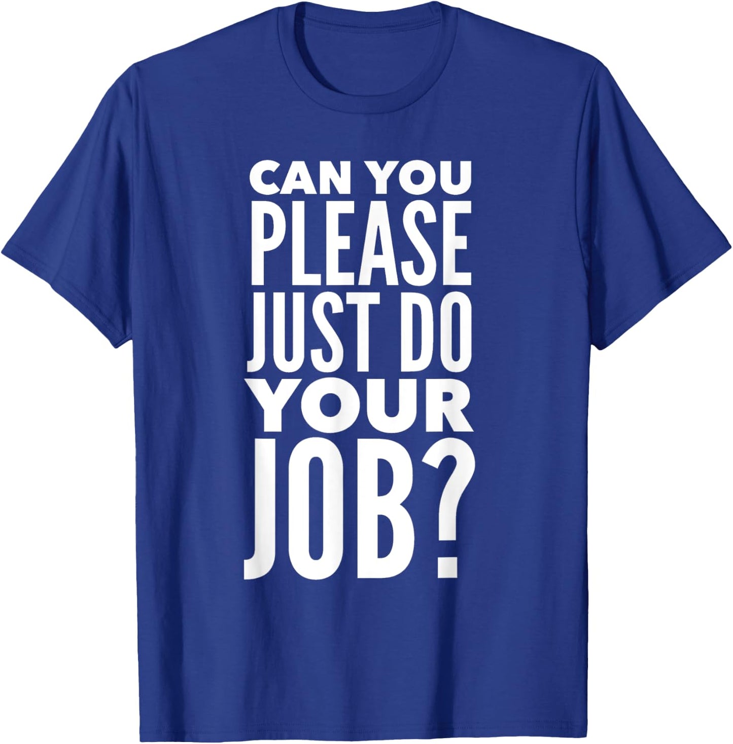 Can You Please Just Do Your Job T-Shirt - T-Shirt | Royal
