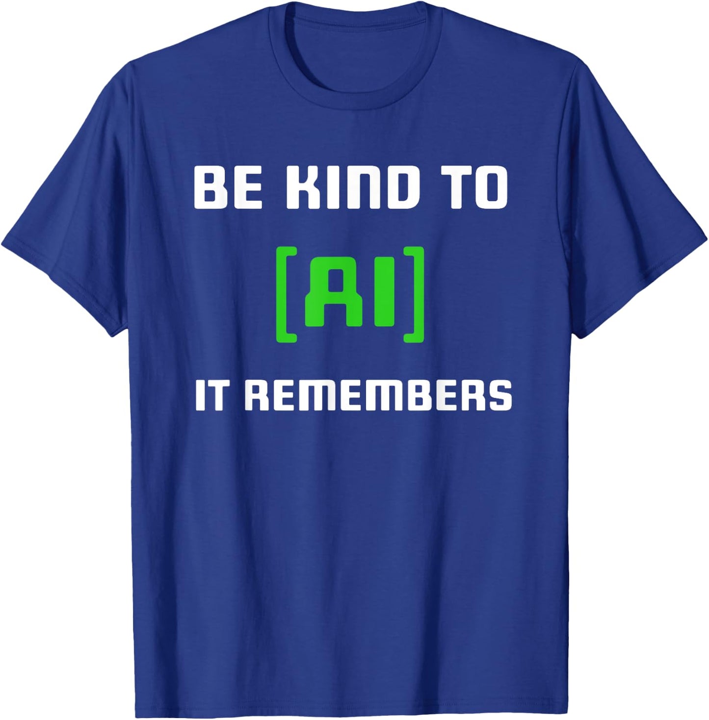 Artificial Intelligence Funny AI Be Kind To AI It Remembers T-Shirt - T-Shirt | Royal