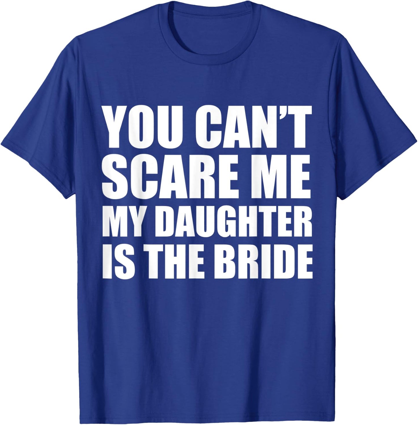 You Can't Scare Me My Daughter is the Bride Wedding T-Shirt - T-Shirt | Royal