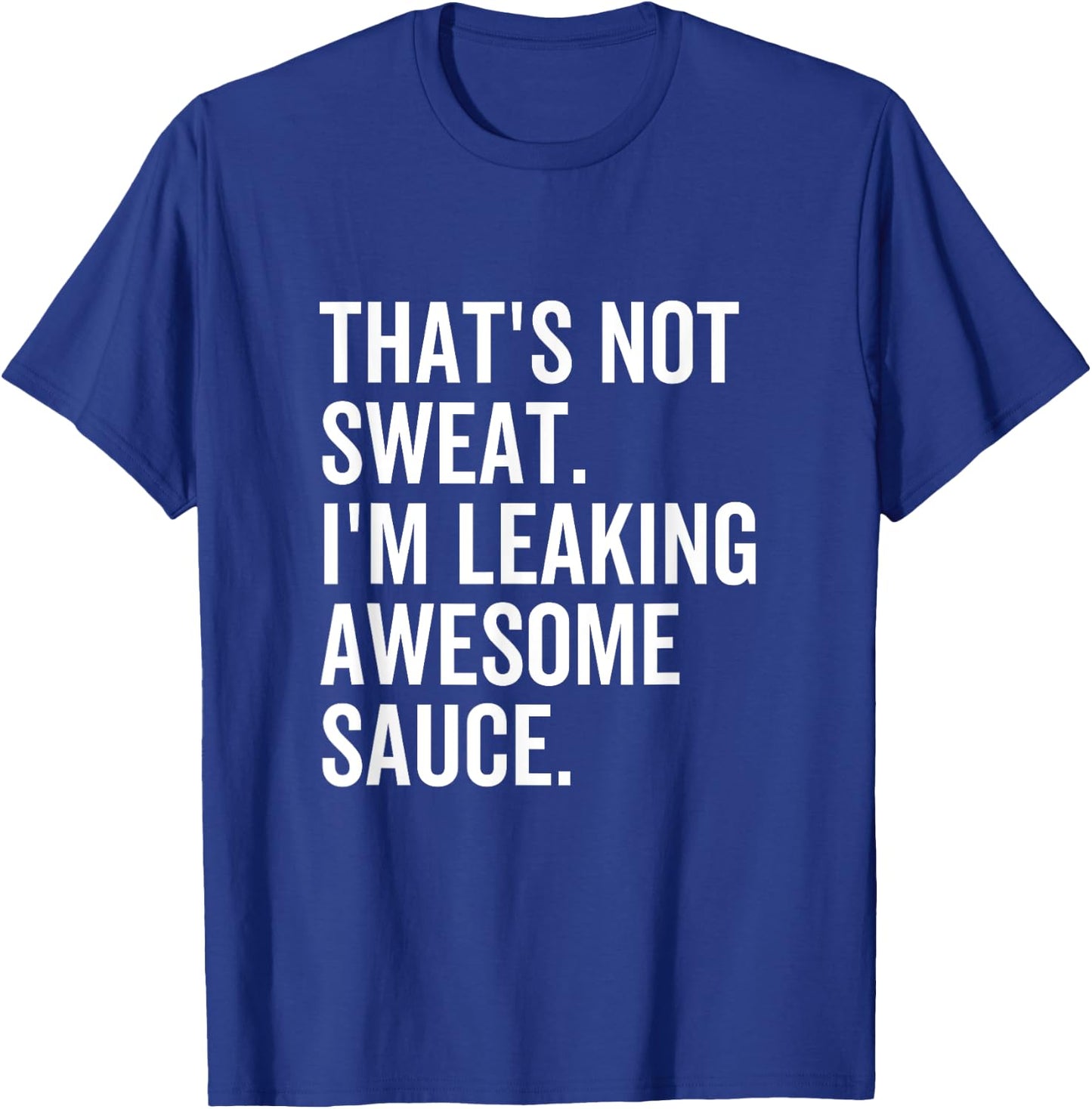 That's Not Sweat I'm Leaking Awesome Sauce Fitness Sport T-Shirt - T-Shirt | Royal