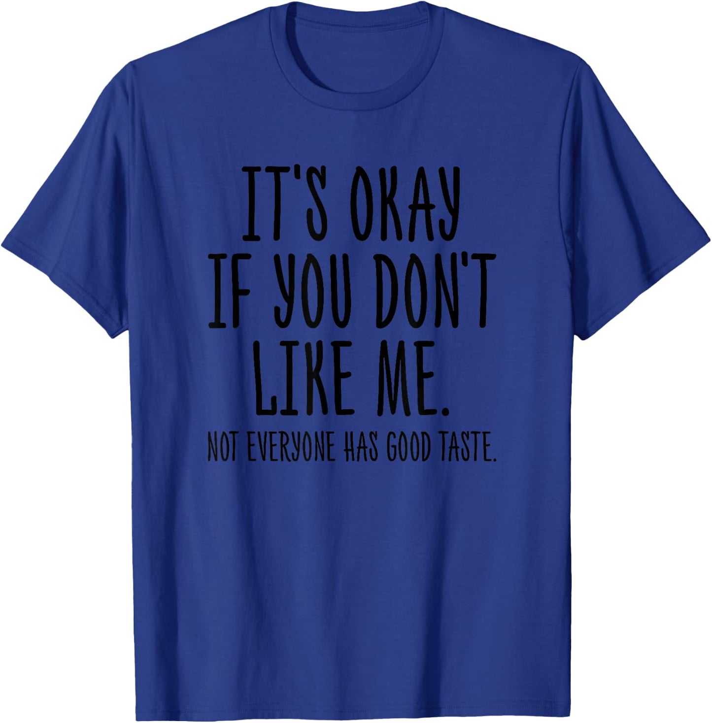It's Okay If You Don't Like Me Not Everyone Has Good Taste T-Shirt - T-Shirt | Royal