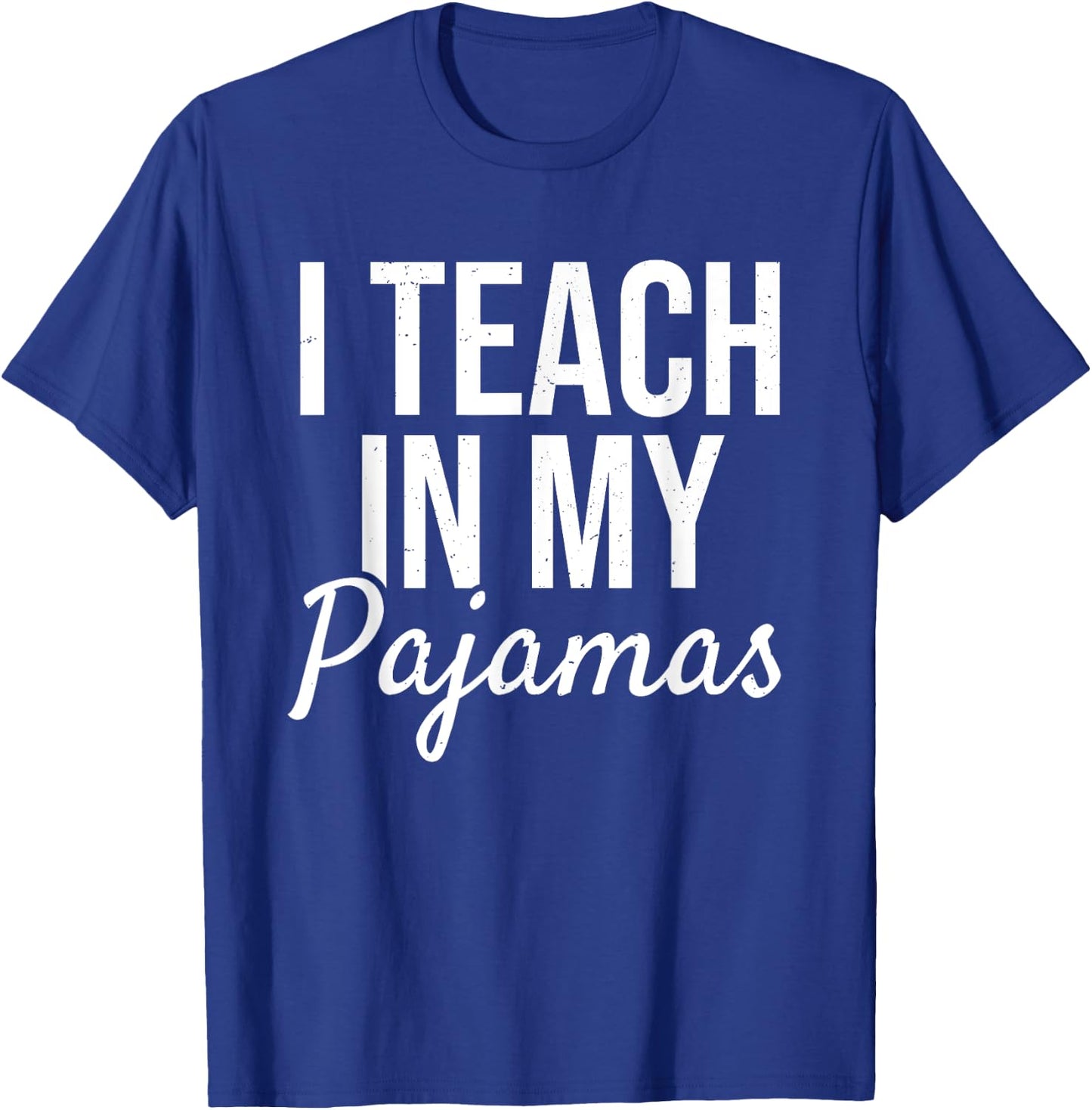 I Teach in My Pajamas - Funny Remote Work School Teacher T-Shirt - T-Shirt | Royal