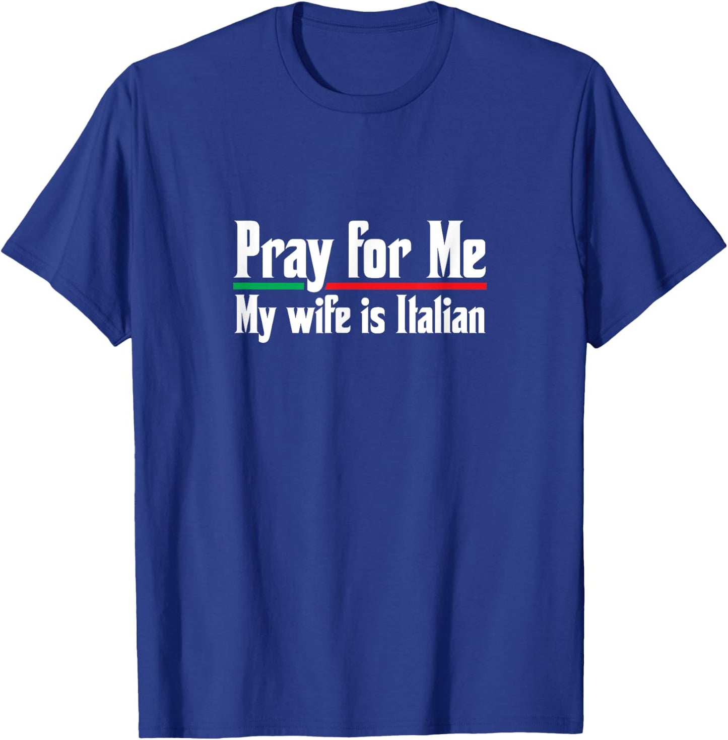 Pray For Me, My Wife is Italian, Funny Husband T-Shirt - T-Shirt | Royal