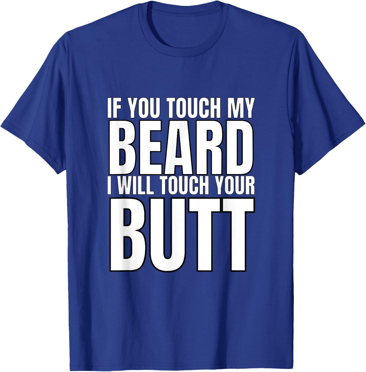 If You Touch My Beard I Will Touch Your Butt T-Shirt - T-Shirt | Royal