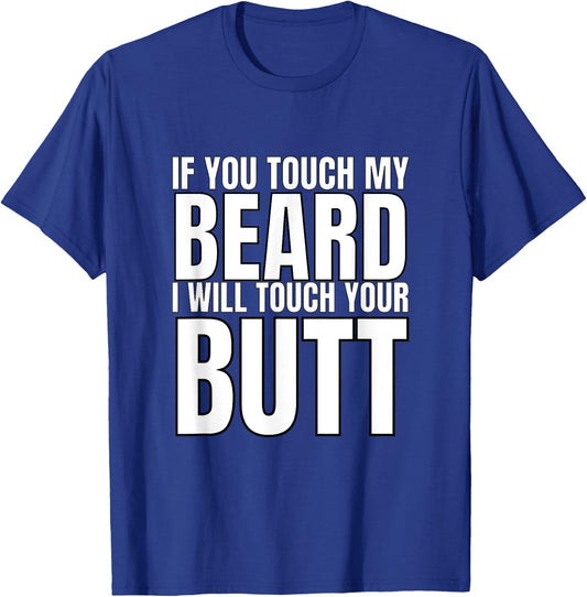 If You Touch My Beard I Will Touch Your Butt T-Shirt - T-Shirt | Royal
