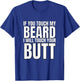 If You Touch My Beard I Will Touch Your Butt T-Shirt - T-Shirt | Royal