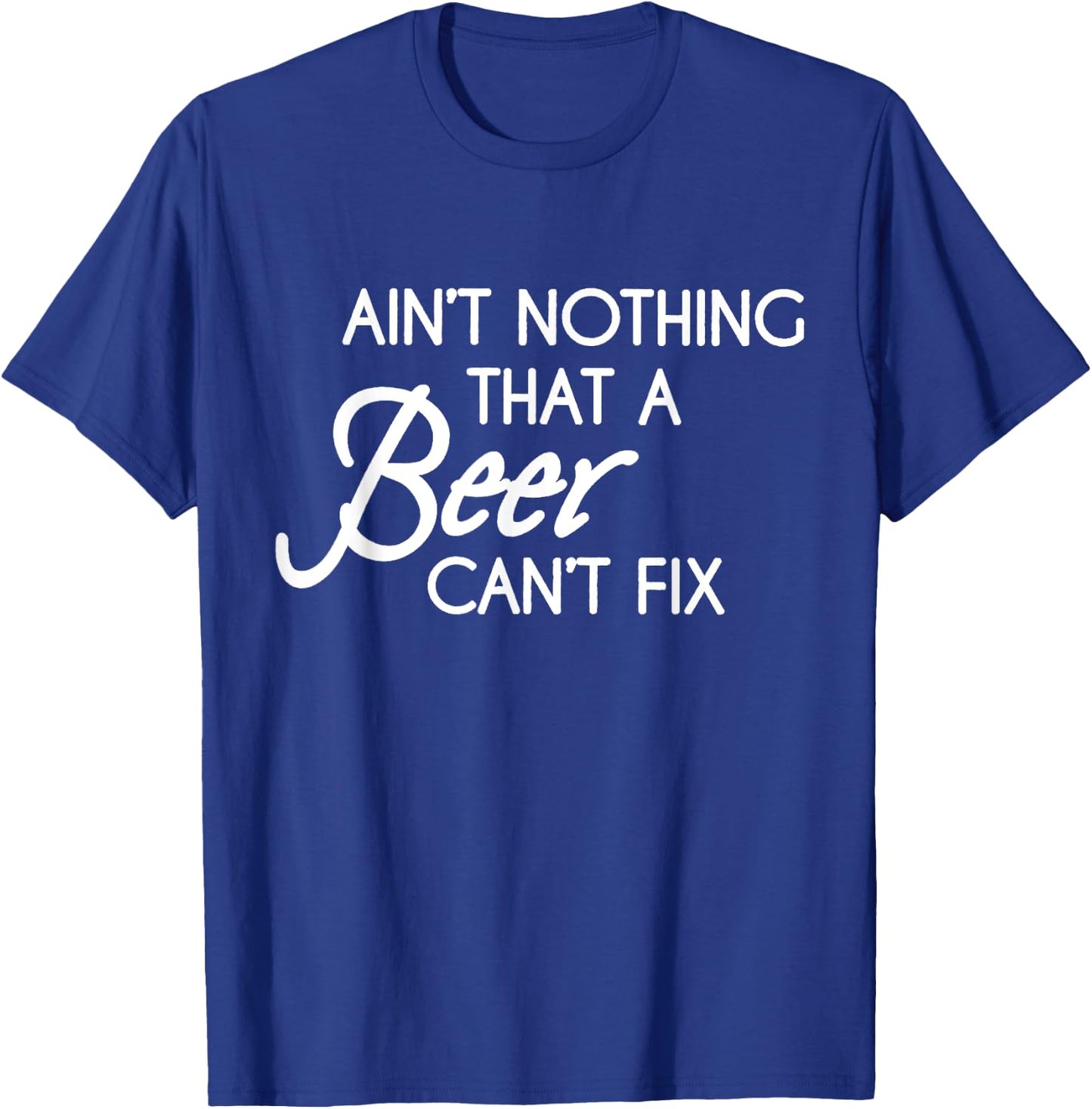 Aint Nothing That A Beer Cant Fix T-Shirt - T-Shirt | Royal