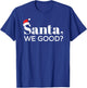 Santa We Good, Christmas, Men Women Kids, Funny T-Shirt - T-Shirt | Royal