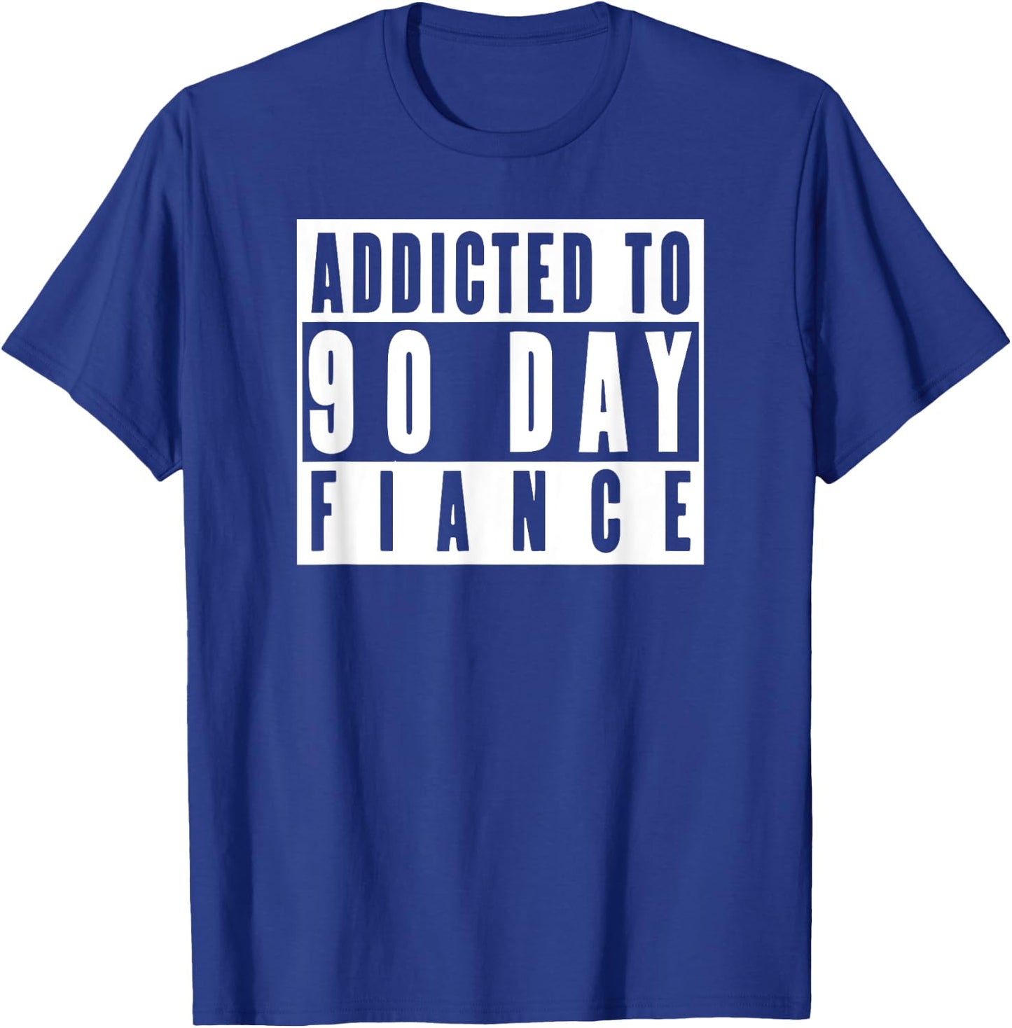 ADDICTED TO 90 DAY FIANCE Gag Gift 90 Day Fiancé Funny T-Shirt - T-Shirt | Royal