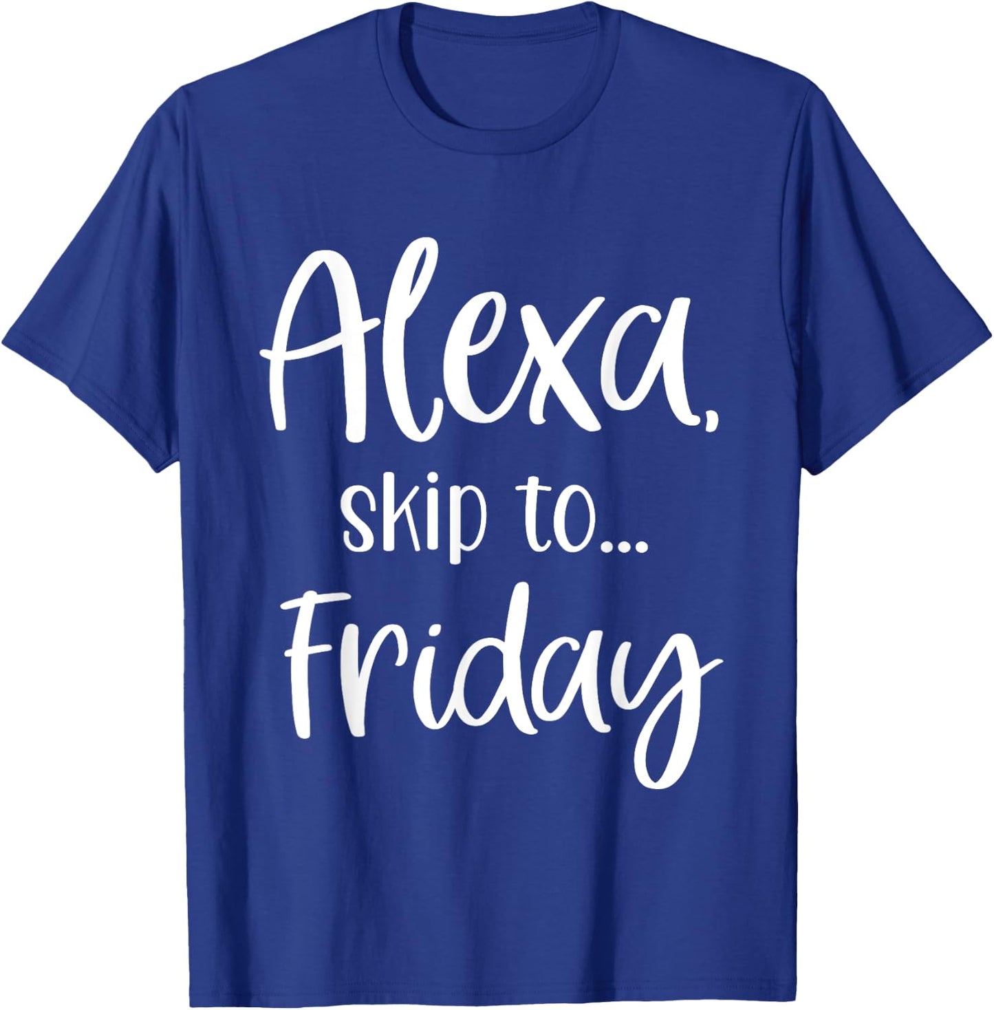 Alexa Skip To Friday, TGIF, Funny Alexa Request T-Shirt - T-Shirt | Royal