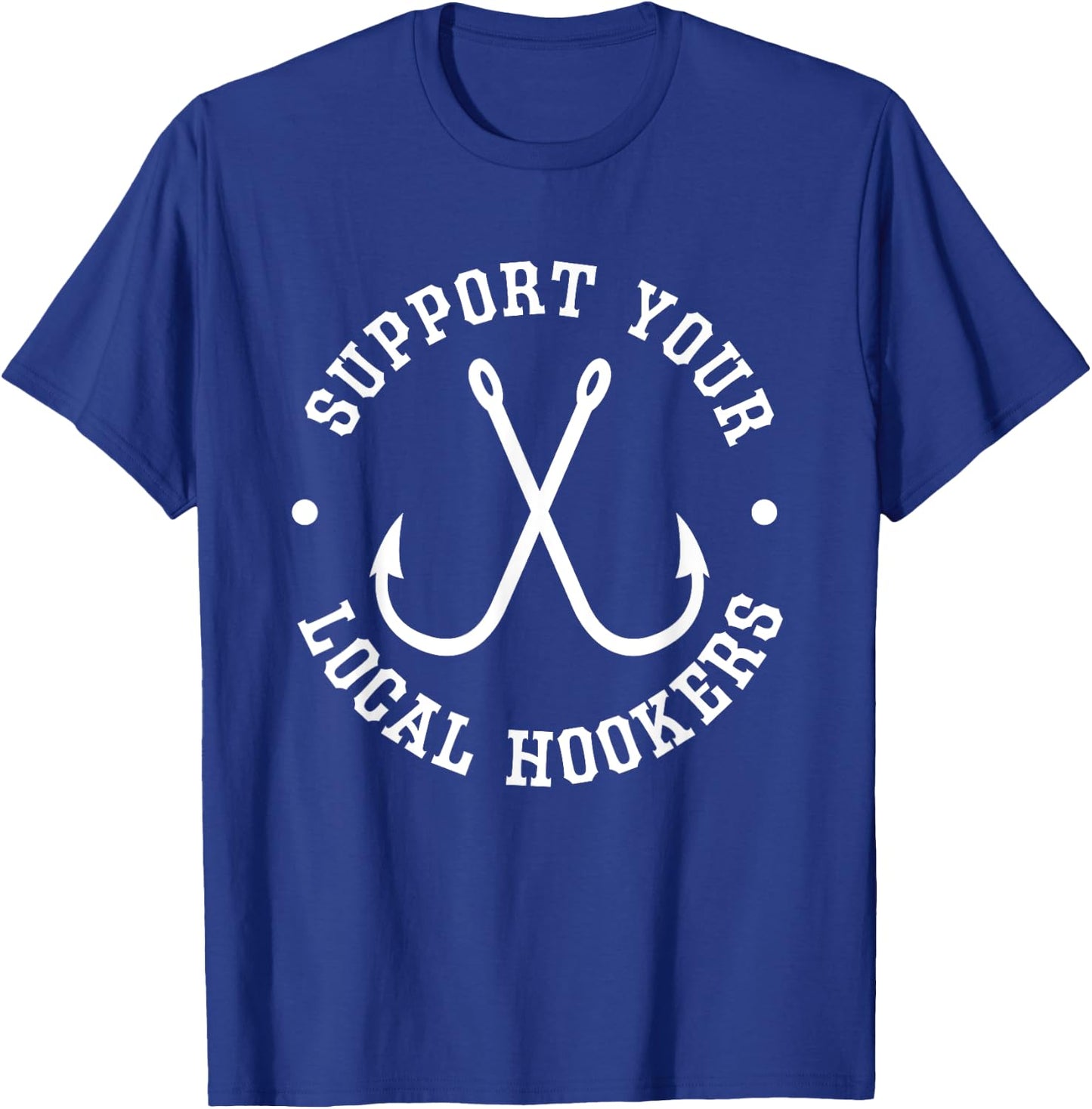 Funny Fishing Fisherman Dad Gift Support Your Local Hookers T-Shirt - T-Shirt | Royal
