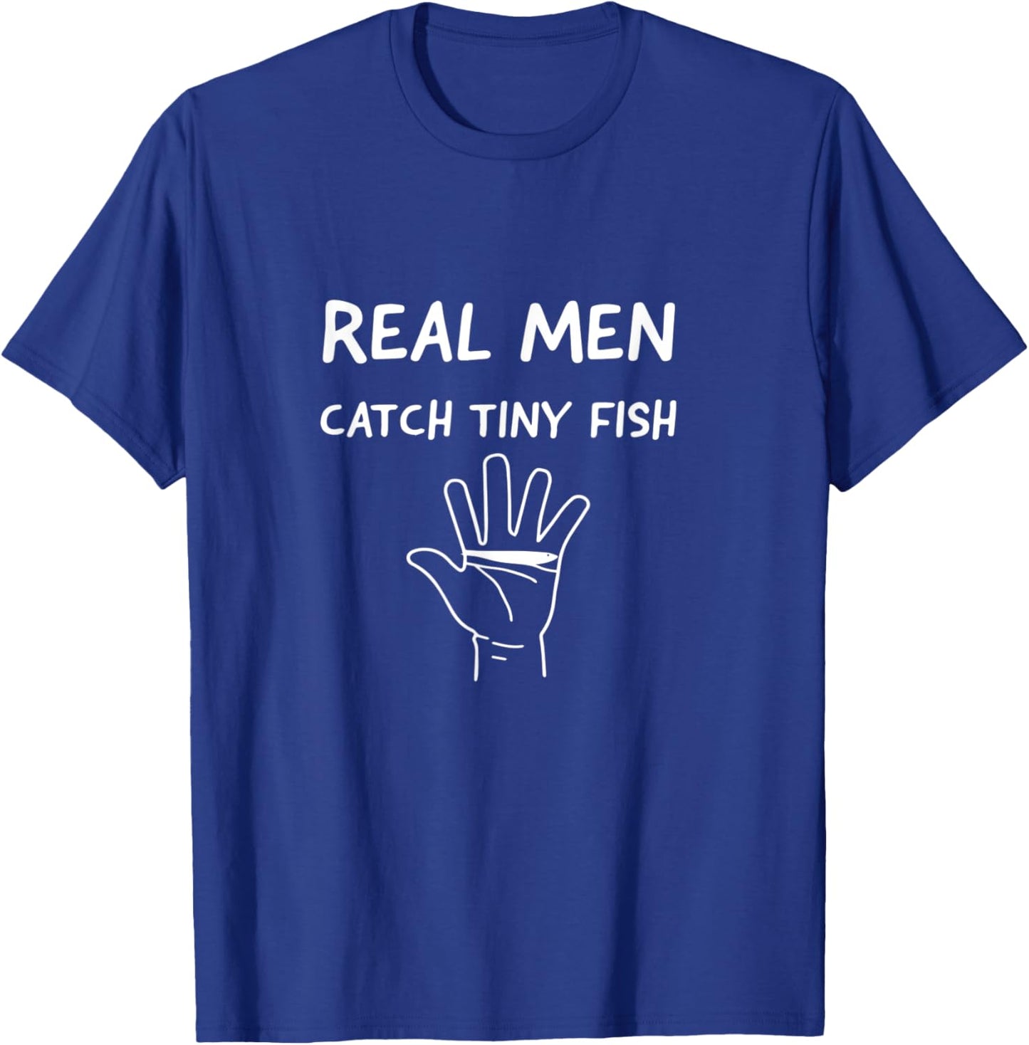 Real Men Catch Tiny Fish T-Shirt - T-Shirt | Royal