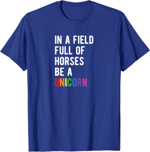 Be a UNICORN In a Field Full of Horses Be A Unicorn T-Shirt - T-Shirt | Royal