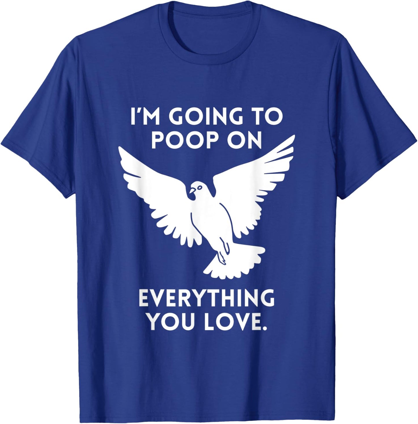 Im Going To Poop On Everything You Love Pigeon Doves T-Shirt - T-Shirt | Royal