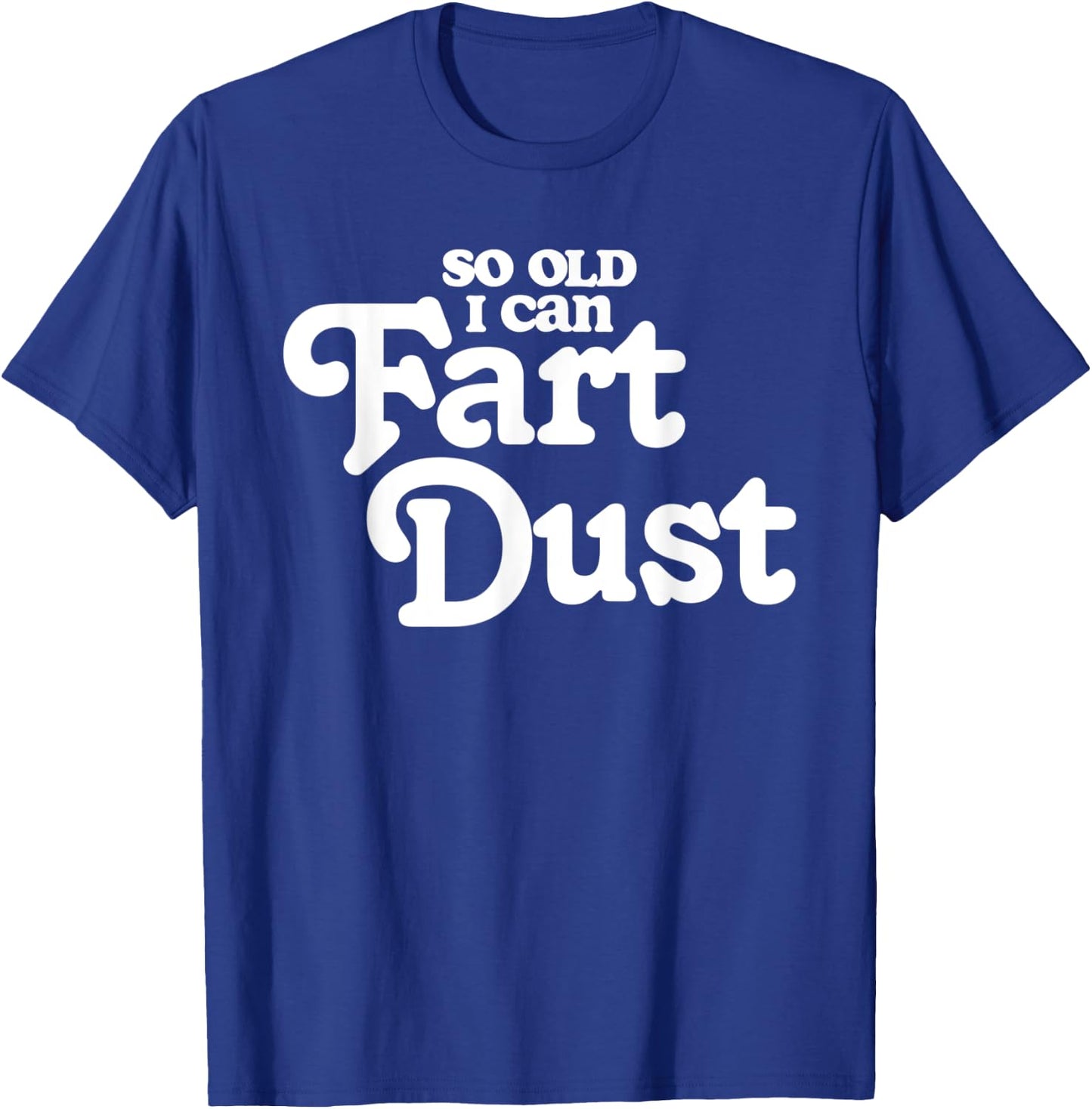 So Old I Fart Dust Funny Fathers Day Birthday Gas Joke T-Shirt - T-Shirt | Royal