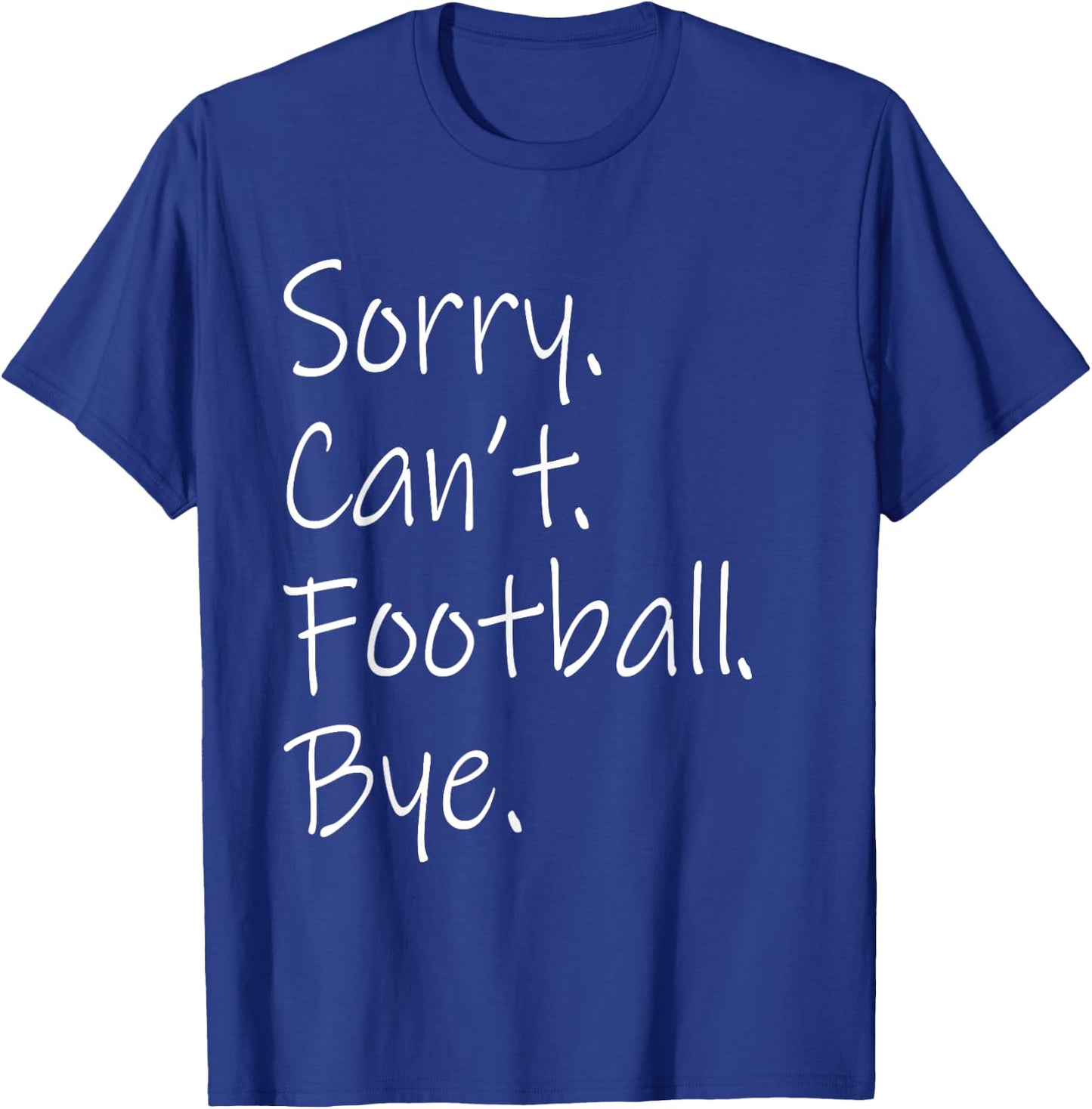 Sorry. Can't. Football. Bye. Funny Sarcastic Memes Football T-Shirt - T-Shirt | Royal