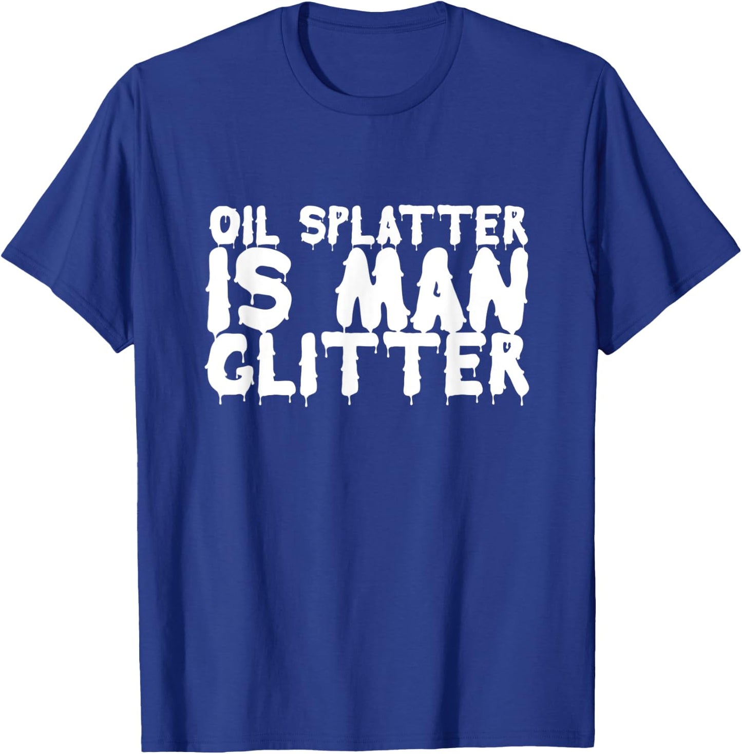 Oil Splatter Is Man Glitter Funny Mechanic Meme Gift T-Shirt - T-Shirt | Royal