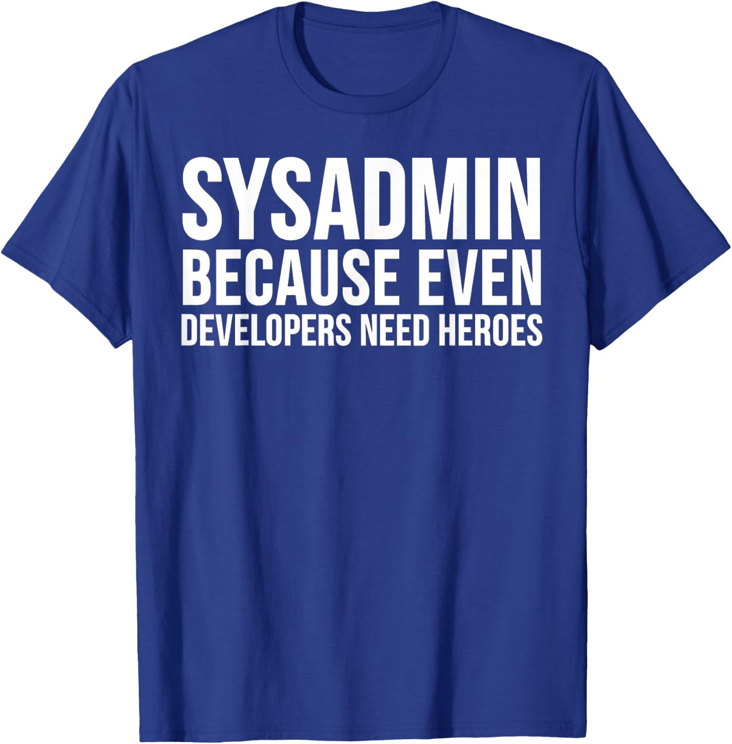 Sysadmin Because Even Developers Need Heroes - Funny T-Shirt - T-Shirt | Royal