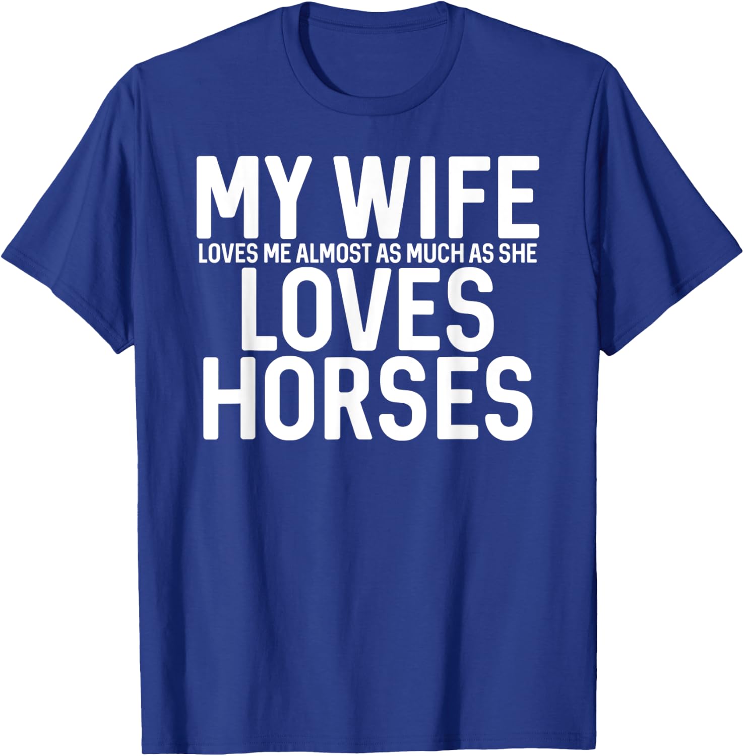 My Wife Loves Me Almost As Much As She Loves Horses T-Shirt - T-Shirt | Royal