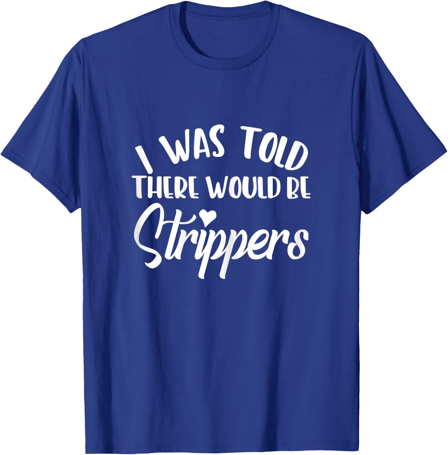 I Was Told There Would Be Strippers Bachelorette Party Funny T-Shirt - T-Shirt | Royal