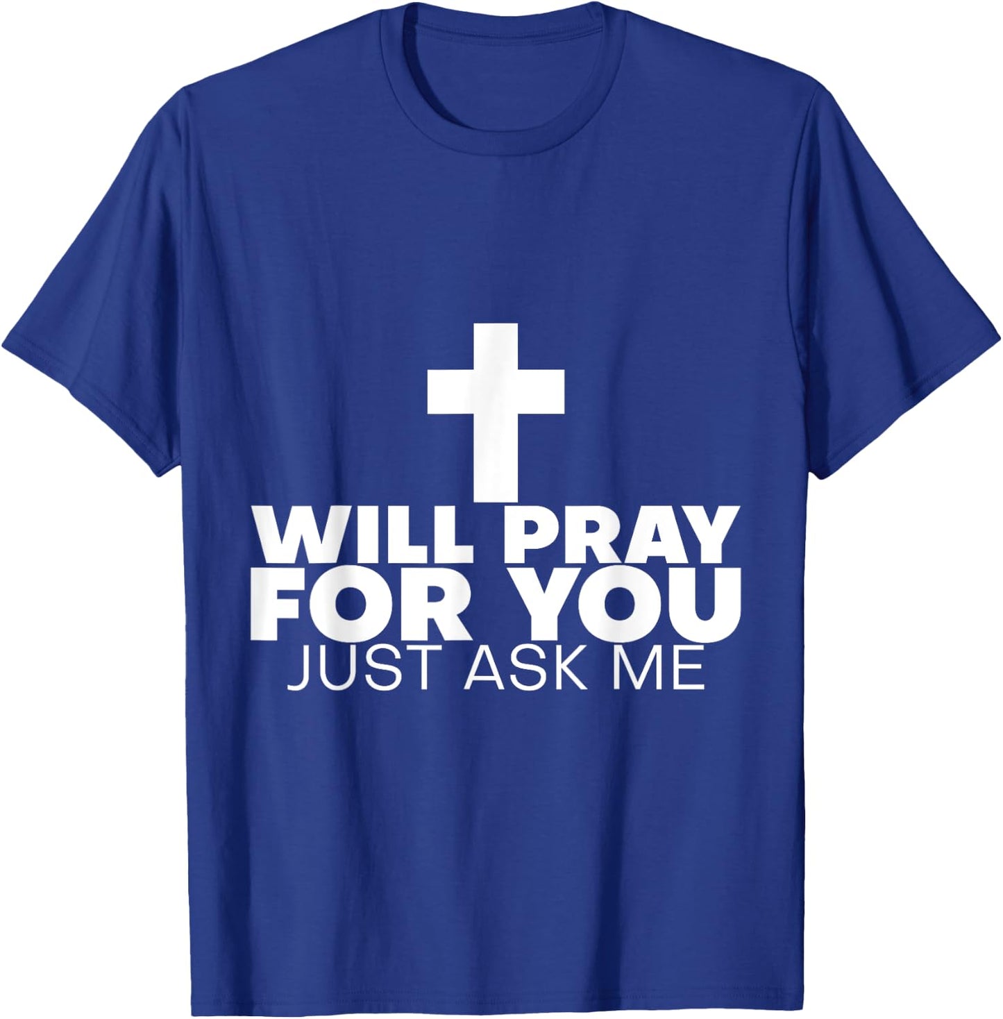 Will Pray For You, Just Ask Me T-Shirt - T-Shirt | Royal