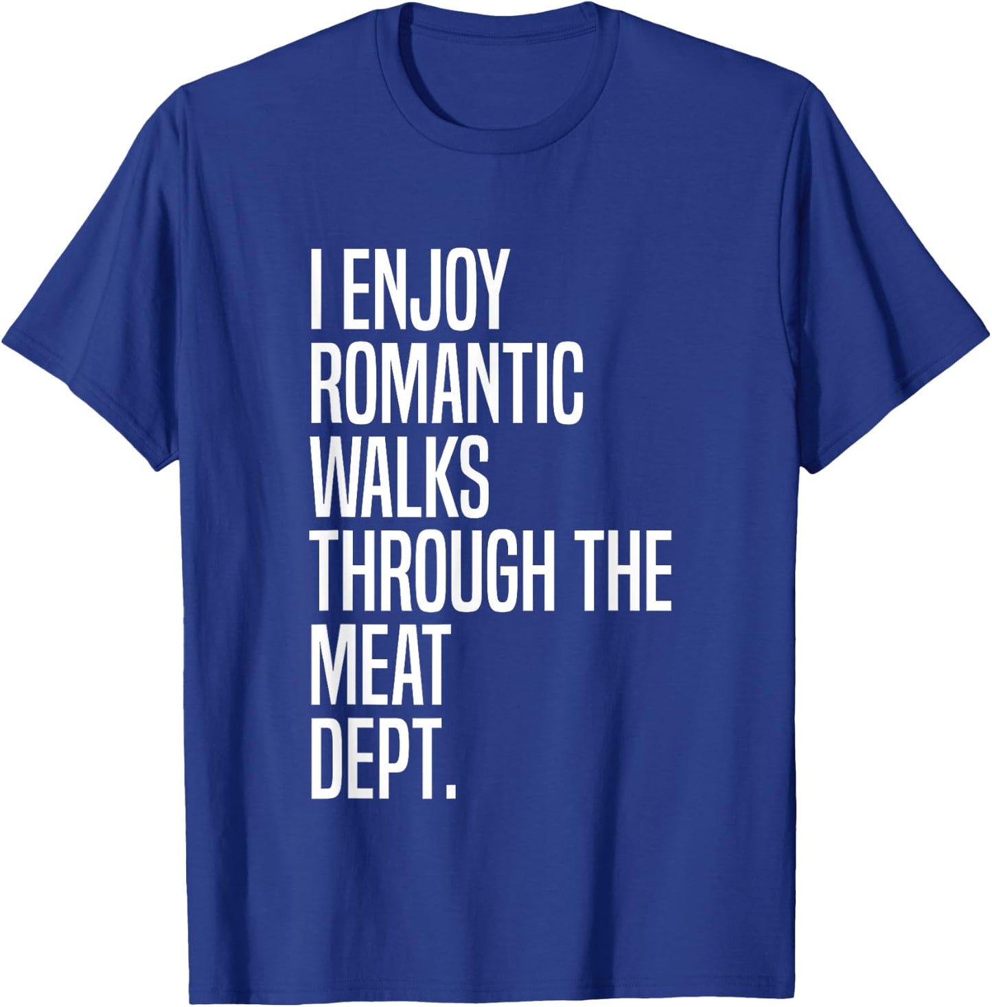 I Enjoy Romantic Walks Through The Meat Dept T-Shirt - T-Shirt | Royal