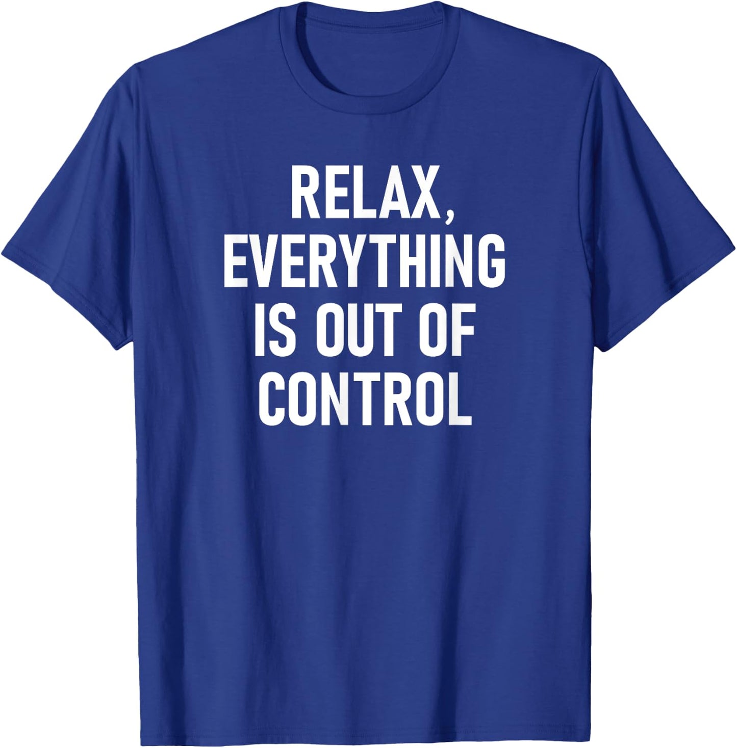 Relax, Everything Is Out Of Control, Funny, Jokes, Sarcastic T-Shirt - T-Shirt | Royal