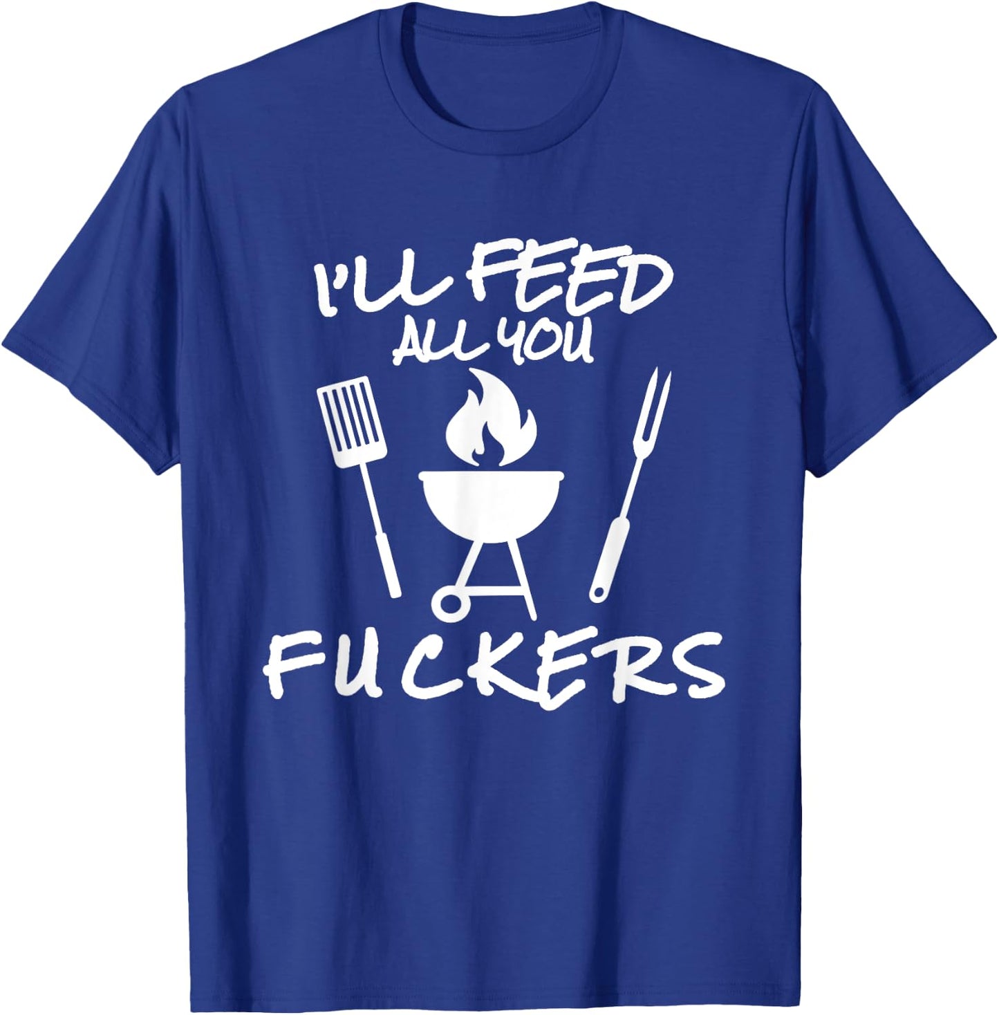 I'll Feed All You Fuckers Funny BBQ Cooking Barbeque Chef T-Shirt - T-Shirt | Royal