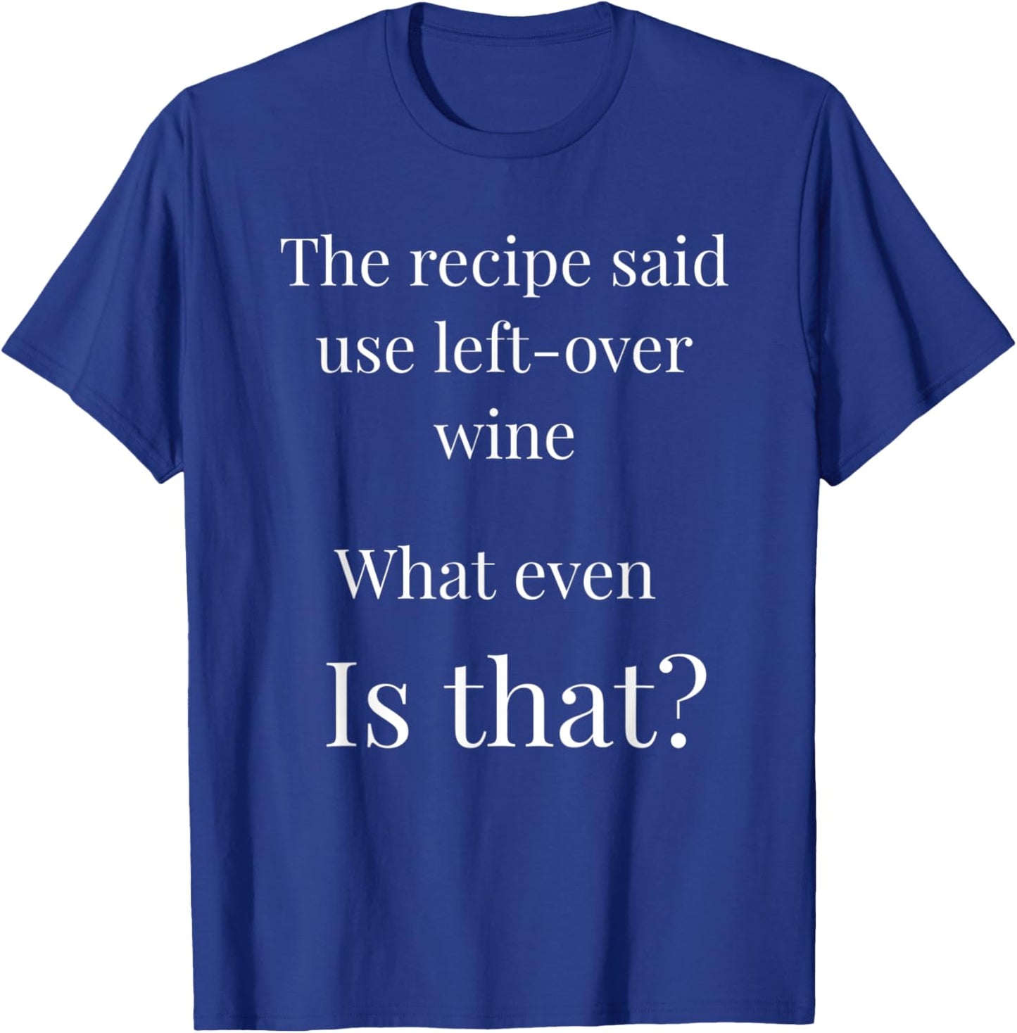 What is left over wine? Funny Joke Humour T-Shirt - T-Shirt | Royal