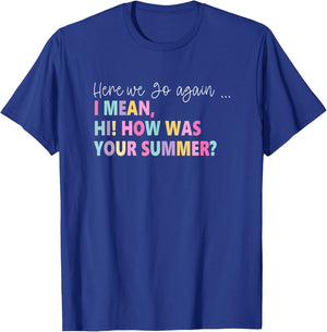 Here, We Go Again I Mean, Hi! How Was Your Summer Women T-Shirt - T-Shirt | Royal