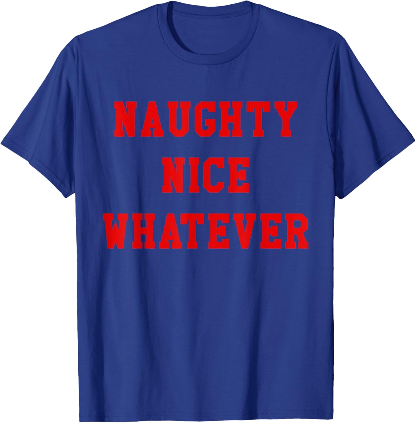 Naughty Nice Whatever Shirt,Funny Christmas for Family T-Shirt - T-Shirt | Royal