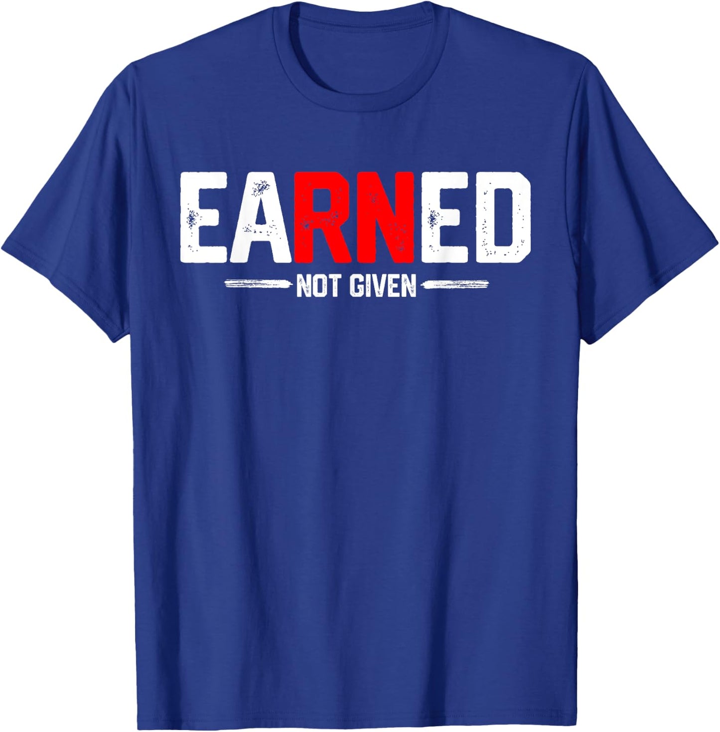 EaRNed not given Shirt Funny RN Nurse appreciation Gift T-Shirt - T-Shirt | Royal