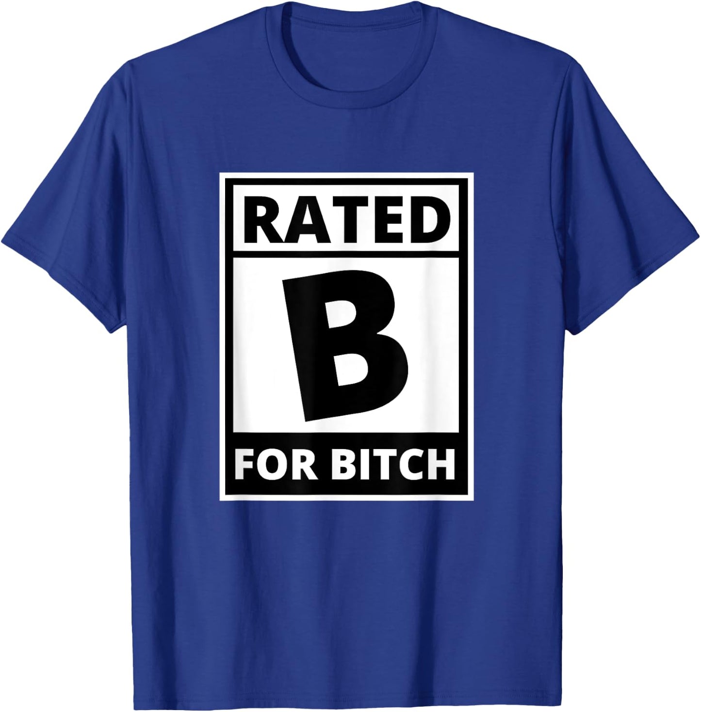 Rated B for Bitch - Funny Movie Rating T-Shirt - T-Shirt | Royal