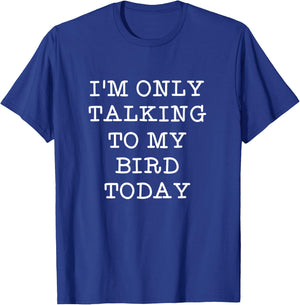 Funny I'm Only Talking To My Bird Today Quote Gift T-Shirt - T-Shirt | Royal
