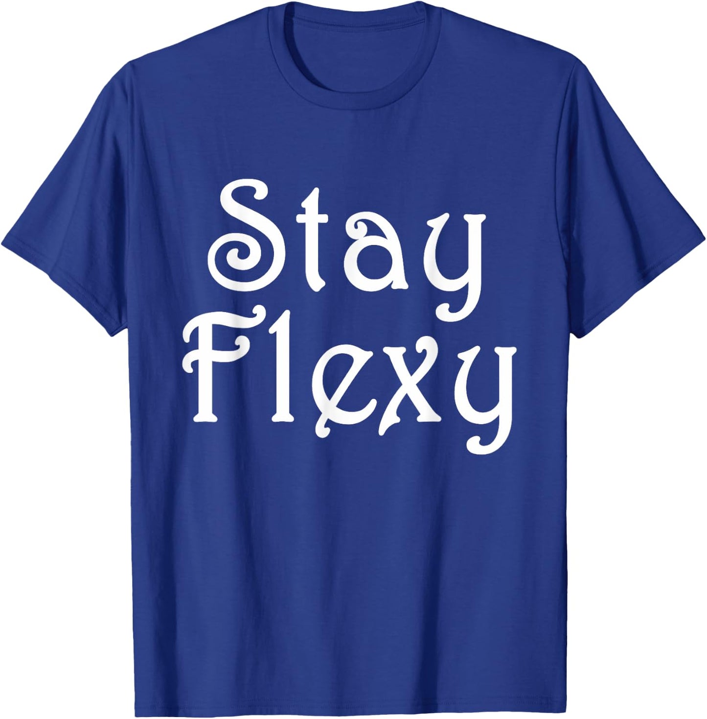 Stay Flexy Motivational and Inspirational Fitness Quote T-Shirt - T-Shirt | Royal