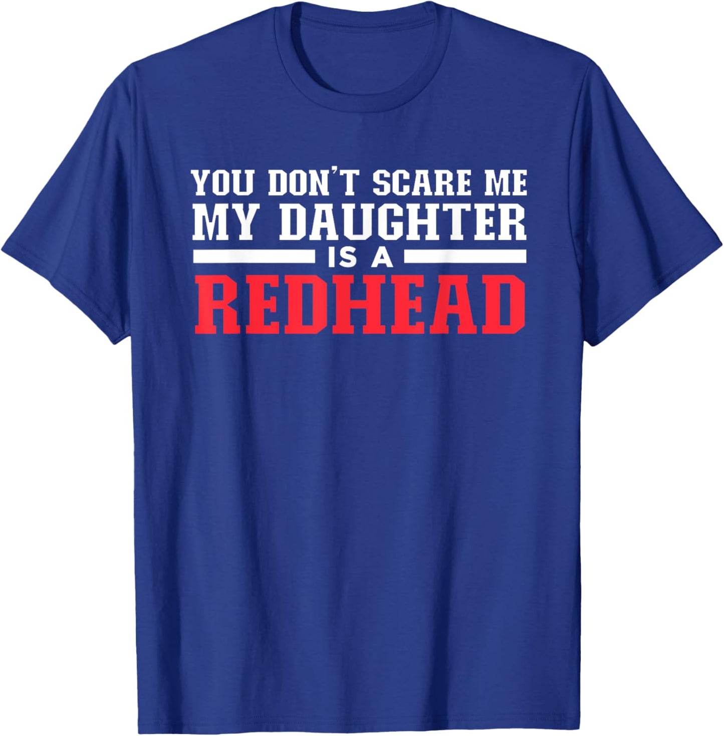 You Don't Scare Me My Daughter Is A Redhead T-Shirt - T-Shirt | Royal