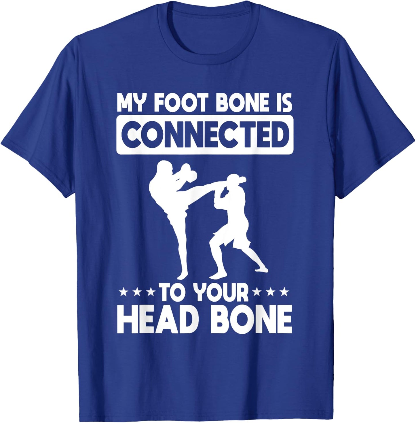 My Foot Bone Is Connected To Your Head Bone Kickboxing T-Shirt - T-Shirt | Royal
