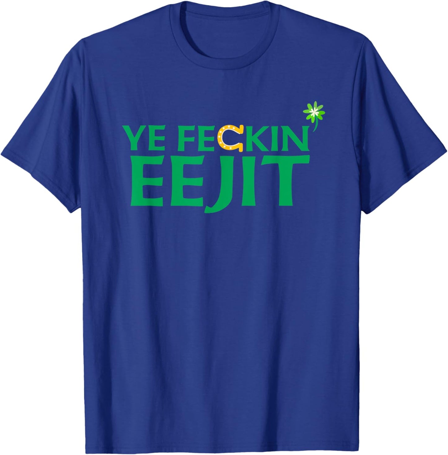 Ye Feckin Eejit St. Patrick's Day Saint Paddy Irish Ireland T-Shirt - T-Shirt | Royal