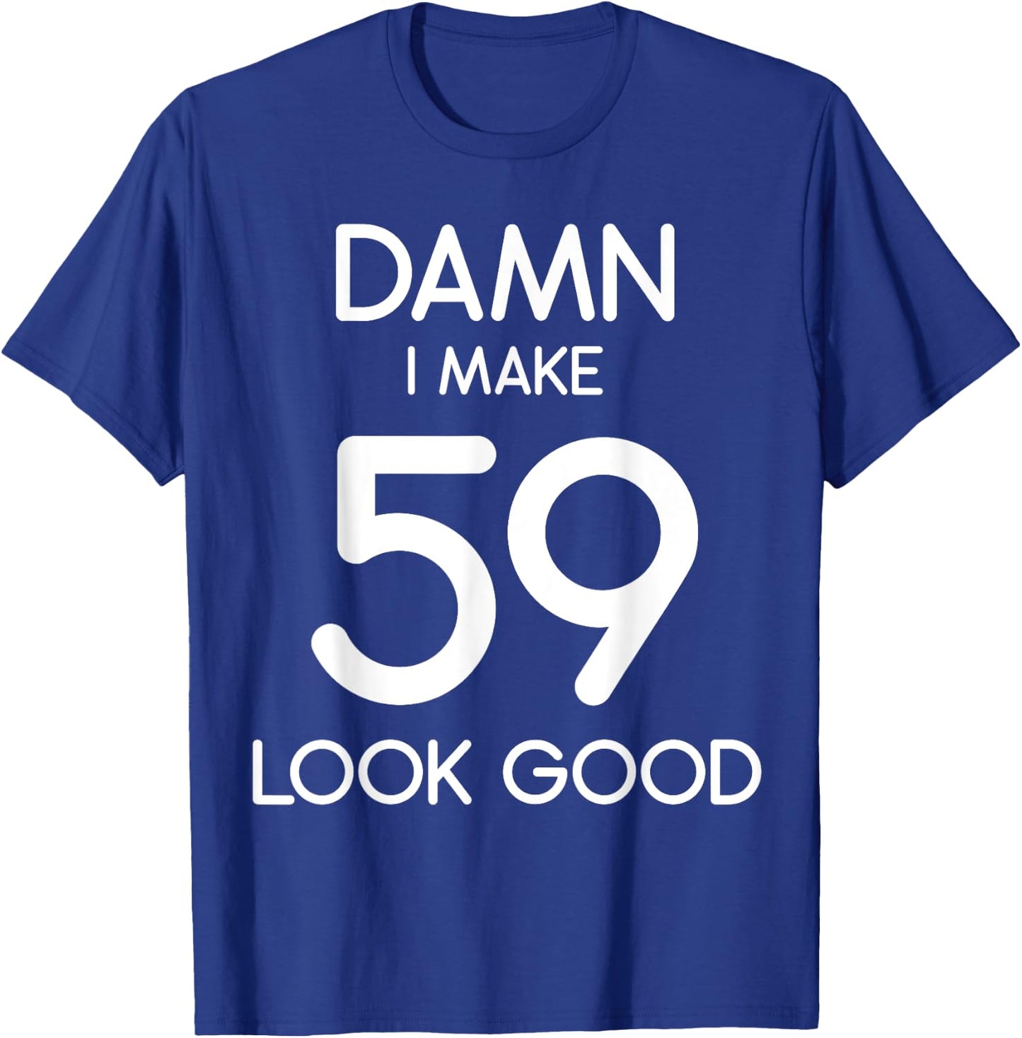 Damn I Make 59 Look Good 59th Happy Birthday Party Cute T-Shirt - T-Shirt | Royal
