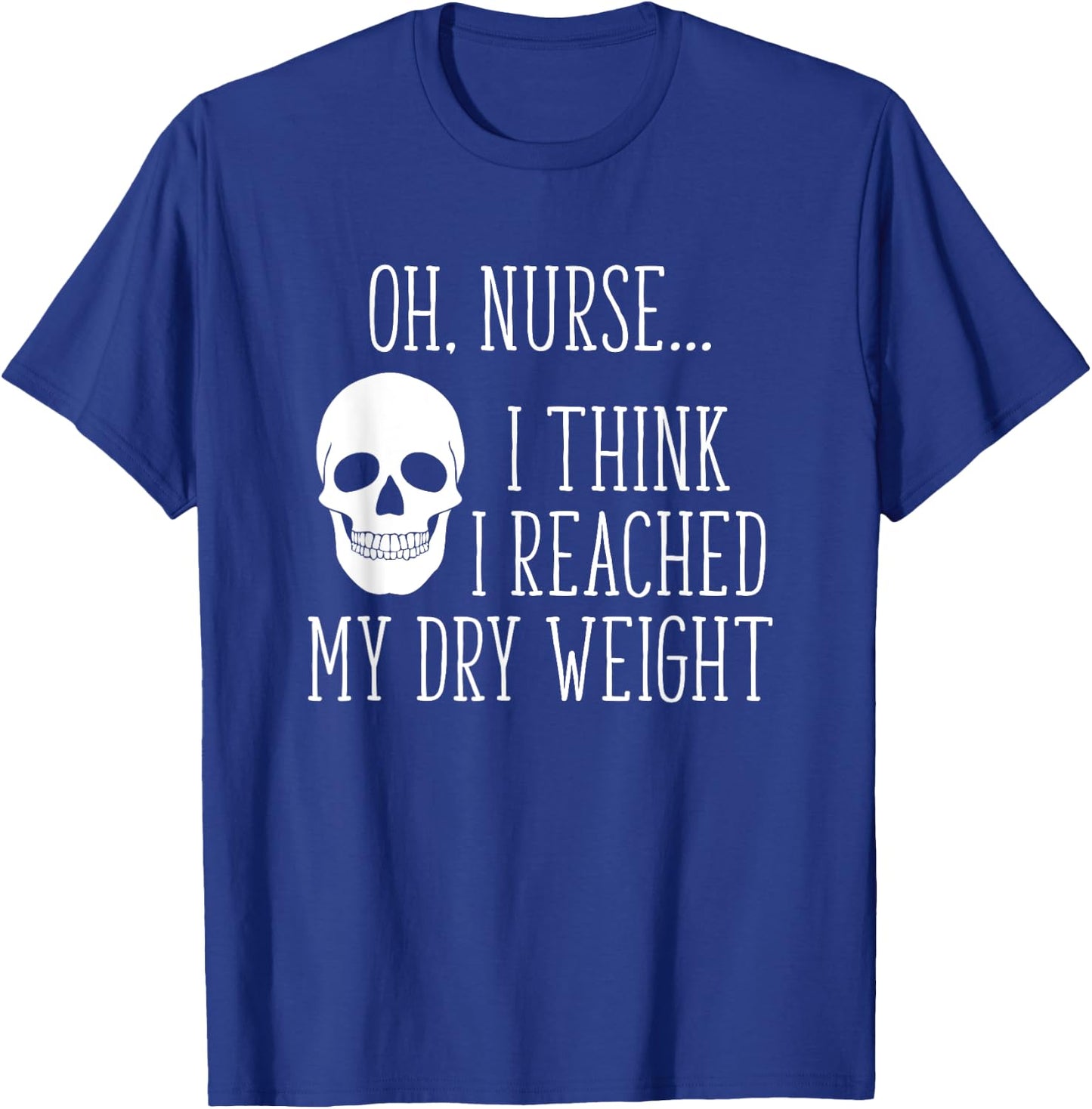 I Think I Reached My Dry Weight a Funny Dialysis Patient T-Shirt - T-Shirt | Royal