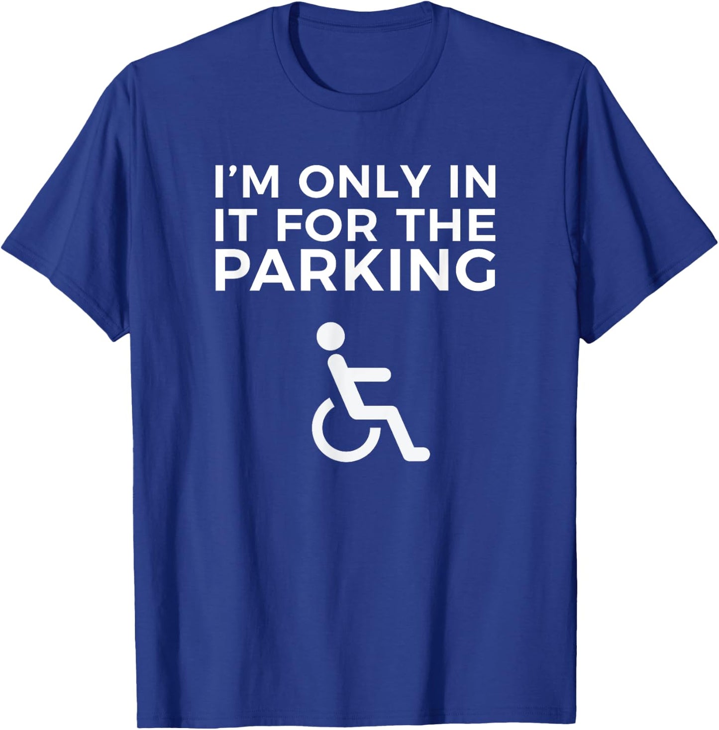 Wheelchair Funny IM ONLY IN IT FOR THE PARKING T-Shirt - T-Shirt | Royal