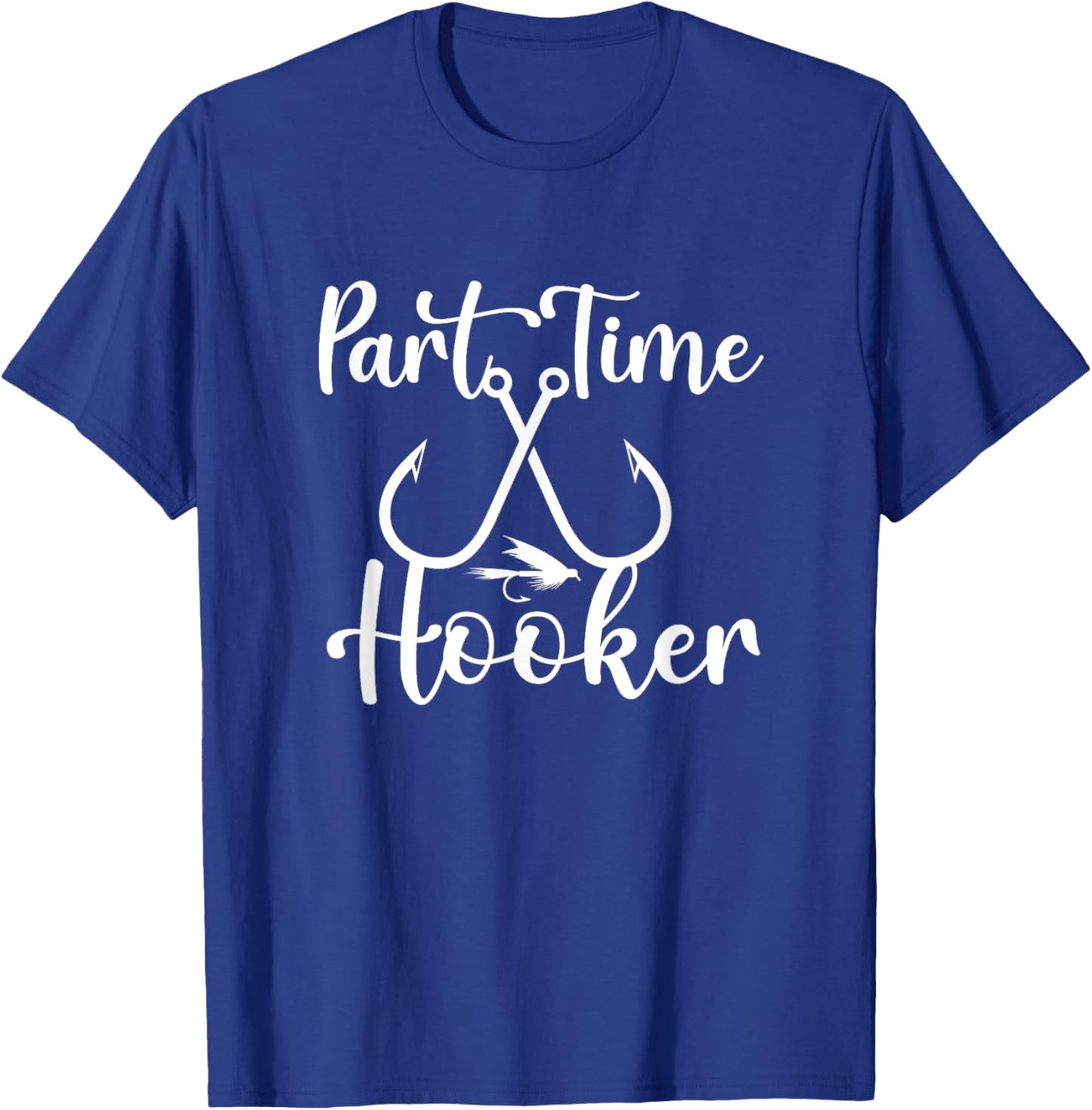 Funny Fishing Lovers Part Time Hooker Fisherman Outfit Gifts T-Shirt - T-Shirt | Royal