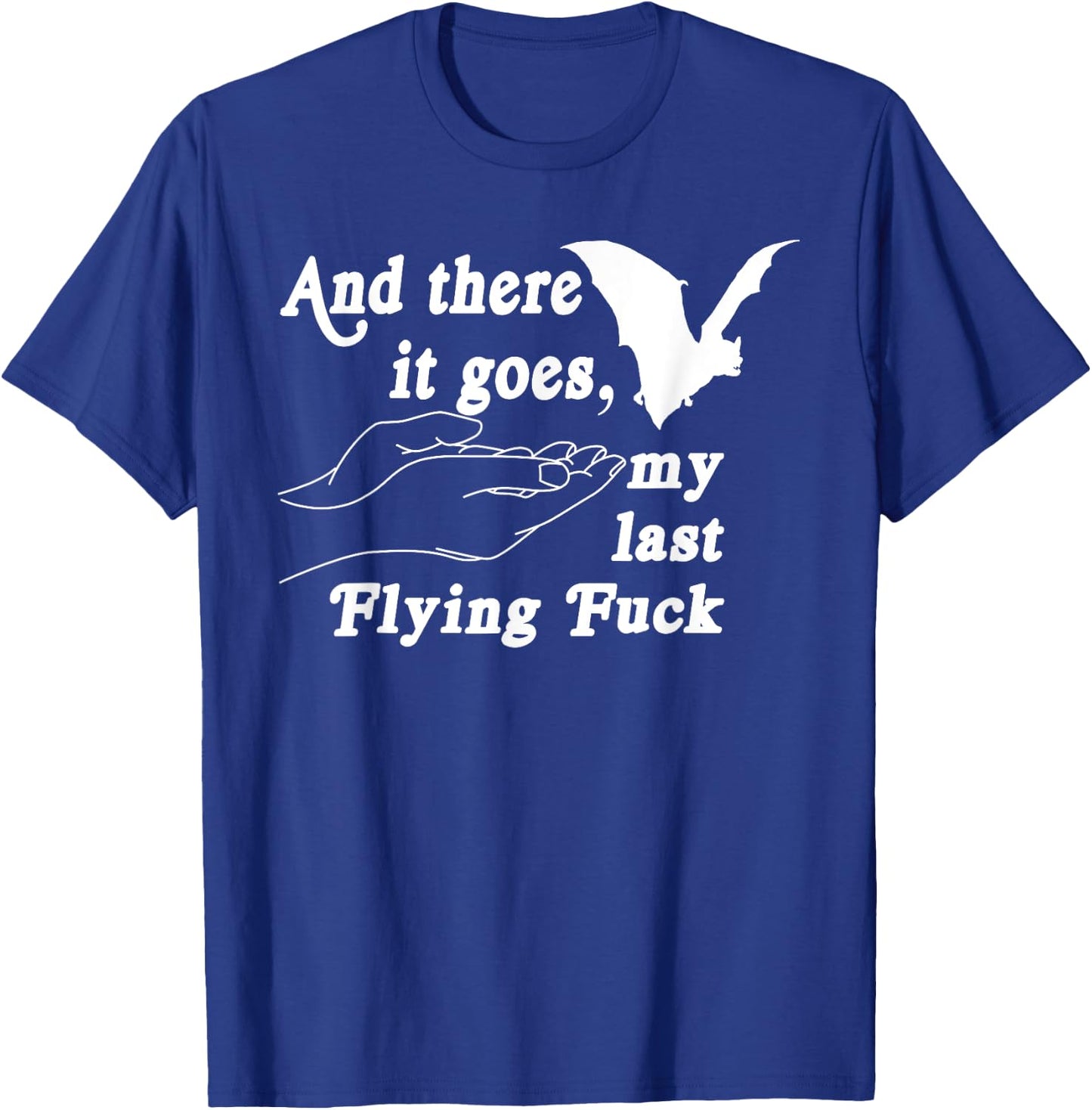 And There It Goes My Last Flying F-uck Funny Saying T-Shirt - T-Shirt | Royal