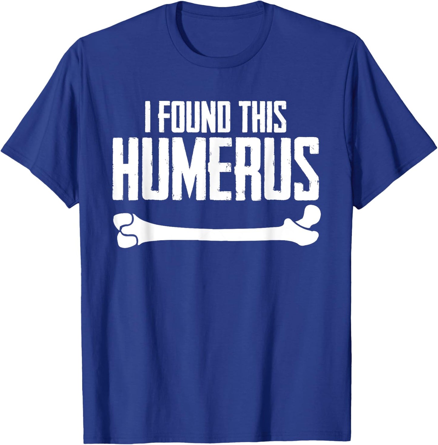 I Found This Humerus Bone Pun Skeleton Humorous T-Shirt - T-Shirt | Royal